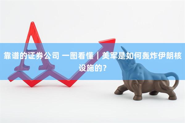 靠谱的证券公司 一图看懂｜美军是如何轰炸伊朗核设施的？