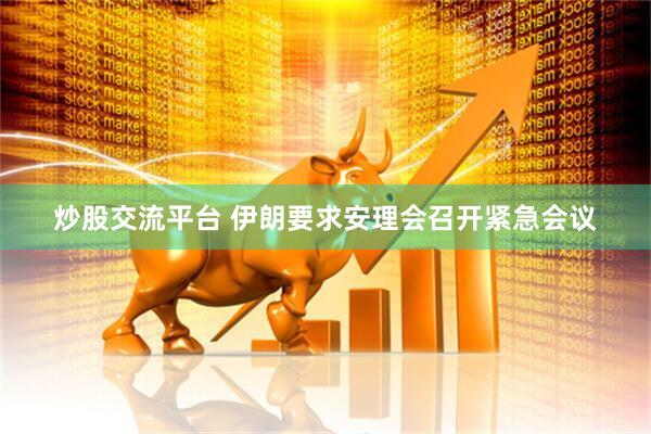 炒股交流平台 伊朗要求安理会召开紧急会议